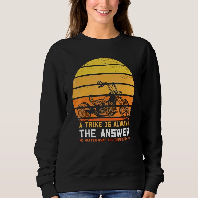 A Trike Is Always The Answer Triker Three Wheeler  Sweatshirt (Front)