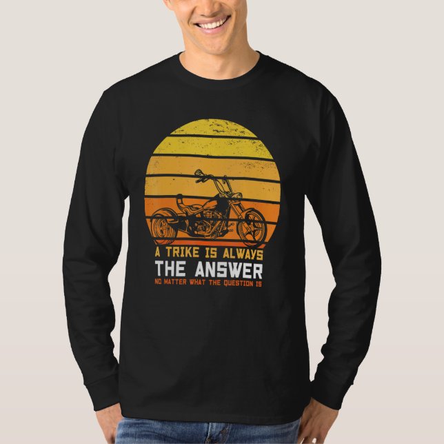 A Trike Is Always The Answer Triker Three Wheeler  T-Shirt (Front)