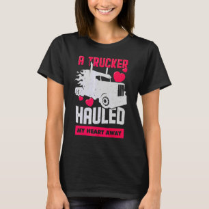 A Trucker Hauled My Heart Away For A Trucker's Wif T-Shirt
