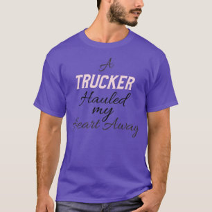 A TRUCKER hauled my heart away T-Shirt