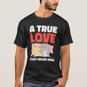 A True Love Story Never Ends With Cats For Valenti T-Shirt