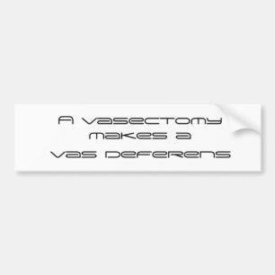 A vasectomy makes a  vas deferens bumper sticker