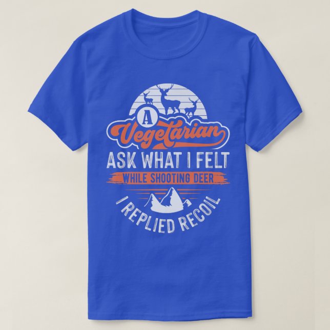 A Vegetarian Ask What I Felt While Shooting Deer  T-Shirt (Design Front)
