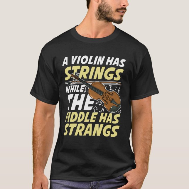 A Violin Has Strings While The Fiddle Has Strangs T-Shirt (Front)