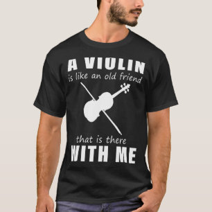A Violin Is Like An Old Friend That Is There With T-Shirt