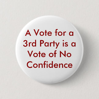 A Vote for a 3rd Party is a Vote of No Confidence 6 Cm Round Badge