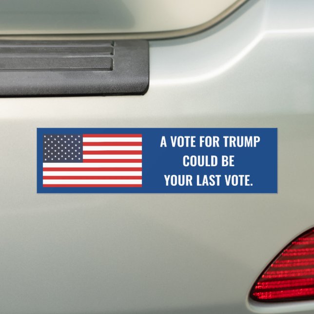 A VOTE FOR TRUMP COULD BE YOUR LAST VOTE BUMPER STICKER (On Car)