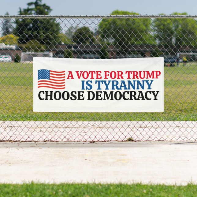 A Vote For Trump is Tyranny Choose Democracy Banner (Insitu)