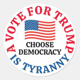 A Vote For Trump is Tyranny Choose Democracy Classic Round Sticker