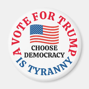 A Vote For Trump is Tyranny Choose Democracy Magnet