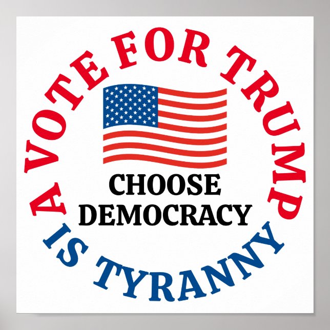 A Vote For Trump is Tyranny Choose Democracy Poster (Front)