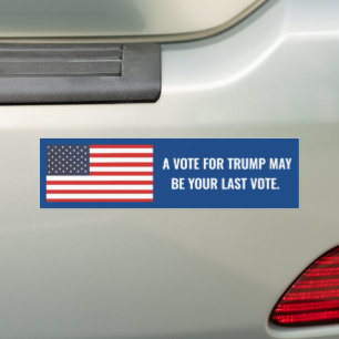 A VOTE FOR TRUMP MAY BE YOUR LAST VOTE BUMPER STICKER