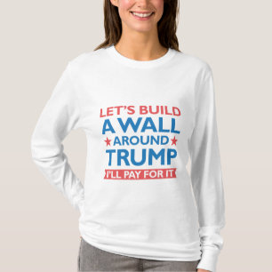 A Wall Around Trump T-Shirt