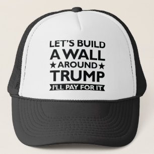 A Wall Around Trump Trucker Hat