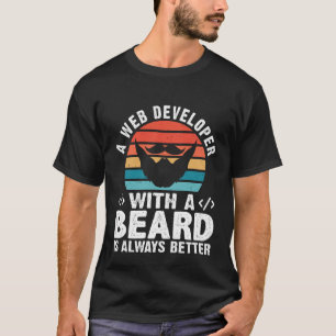 A Web Developer With A Beard Is Always Better T-Shirt