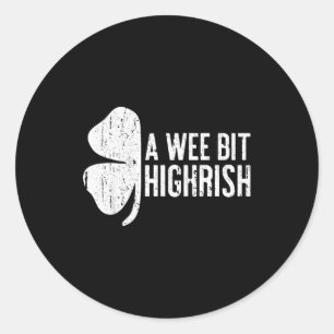 A Wee Bit Highrish Shirt Funny Men Women St Patric Classic Round Sticker