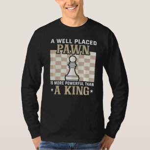A Well Placed Pawn Is More Powerful Than A King Ch T-Shirt