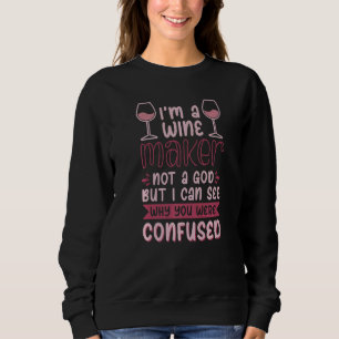 A Winemaker Not A God But I Can See Why You Were C Sweatshirt
