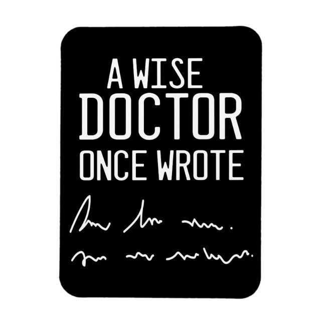 A Wise Doctor Once Wrote - Funny Doctor Saying Magnet (Vertical)