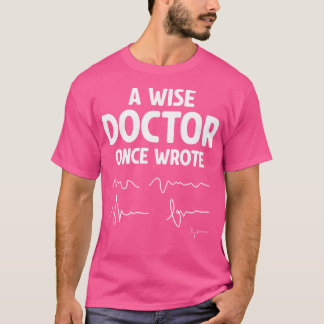 A Wise Doctor Once Wrote - Hilarious Doctor Handwr T-Shirt
