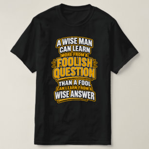A Wise Man Learns More — Foolish Questions. T-Shirt