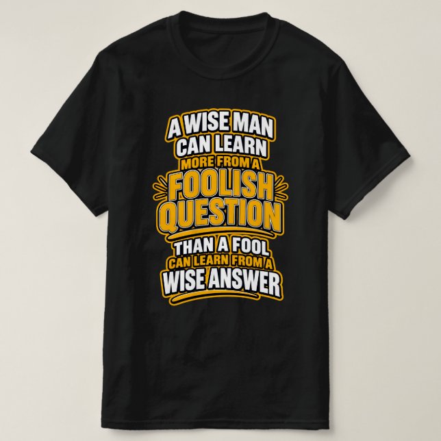 A Wise Man Learns More — Foolish Questions. T-Shirt (Design Front)
