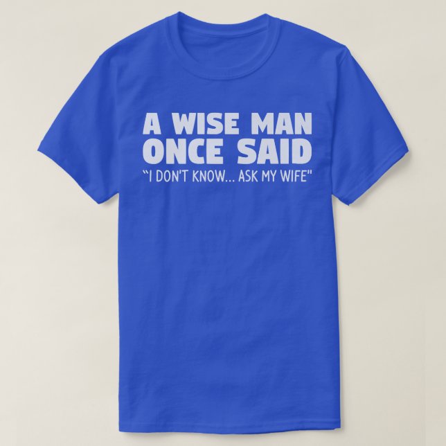A Wise Man Once Said I Dont Know Ask My Wife Weddi T-Shirt (Design Front)