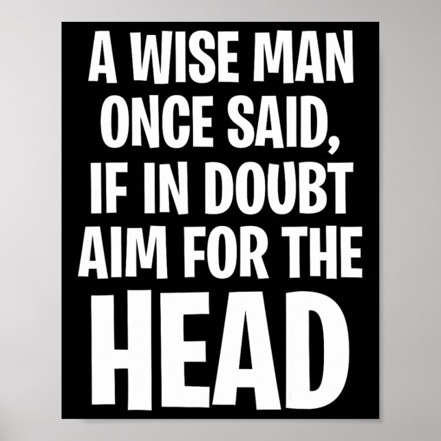 A Wise Man Once Said, If In Doubt Aim For The Head Poster (Front)