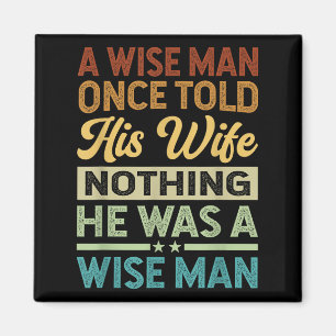 A Wise Man Once Told His Wife Nothing He Was A Wis Magnet