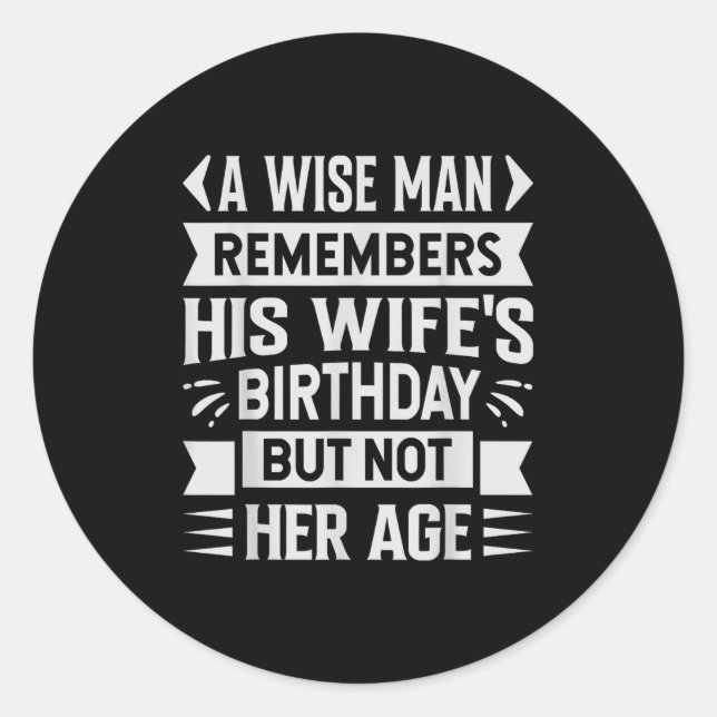 A Wise Man Remembers His Wifes Birthday But Not He Classic Round Sticker (Front)