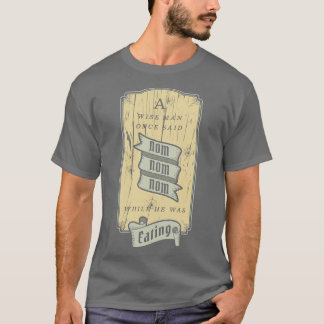 A wise Man Said Nom Nom T-Shirt
