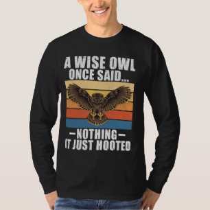 A Wise Owl Once Said Nothing It Just Hooted Owl T-Shirt