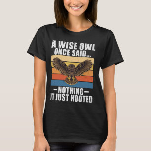 A Wise Owl Once Said Nothing It Just Hooted Owl T-Shirt