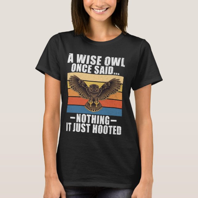 A Wise Owl Once Said Nothing It Just Hooted Owl T-Shirt (Front)