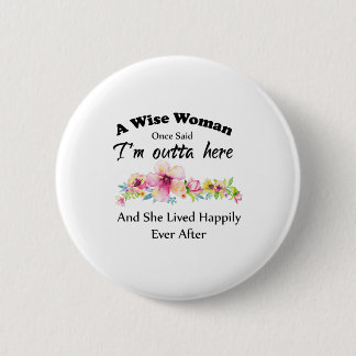 A Wise Woman Once Said "I'm outta here ..." 6 Cm Round Badge