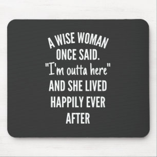 A Wise Woman Once Said I'm Outta Here And She Live Mouse Mat