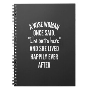 A Wise Woman Once Said I'm Outta Here And She Live Notebook