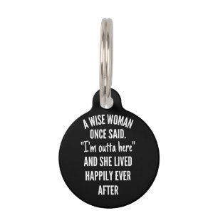 A Wise Woman Once Said I'm Outta Here And She Live Pet Tag