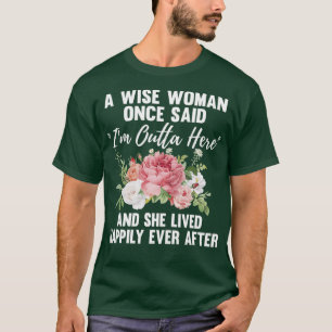 A Wise Woman Once Said Im Outta Here Funny Gift T-Shirt