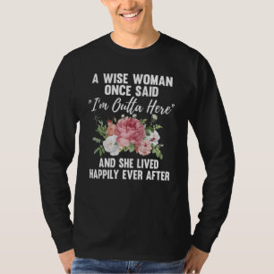 A Wise Woman Once Said I'm Outta Here Funny Retire T-Shirt