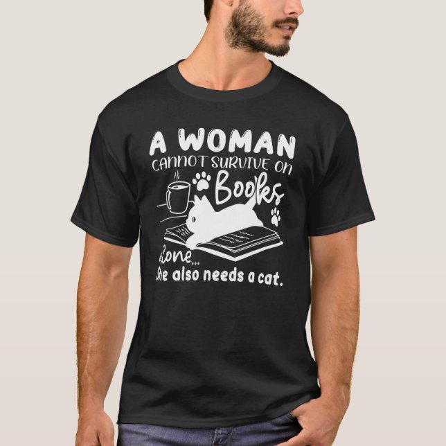 A Woman Cannot Survive Books Alone She Needs A Cat T-Shirt (Front)