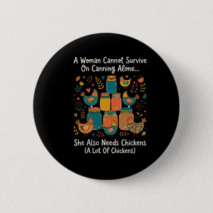 A Woman Cannot Survive On Canning Alone She Needs  6 Cm Round Badge
