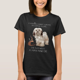 A Woman Cannot Survive On Coffee Alone Havanese Do T-Shirt