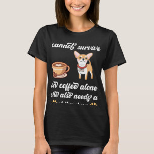 A Woman Cannot Survive On Coffee Alone she needs C T-Shirt