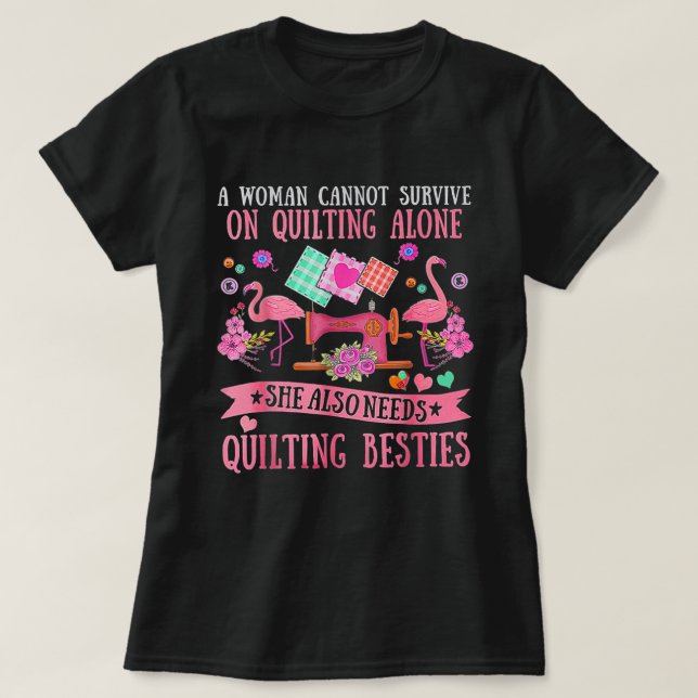 A Woman Cannot Survive On Quilting Alone Funny T-Shirt (Design Front)
