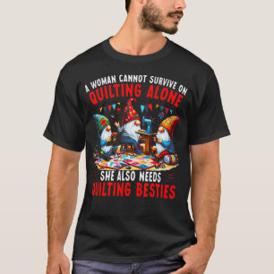 A Woman Cannot Survive On Quilting Alone She Also T-Shirt