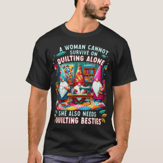A Woman Cannot Survive On Quilting Alone She Also  T-Shirt
