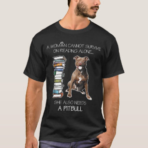 A Woman Cannot Survive On Reading Alone Pitbull T-Shirt