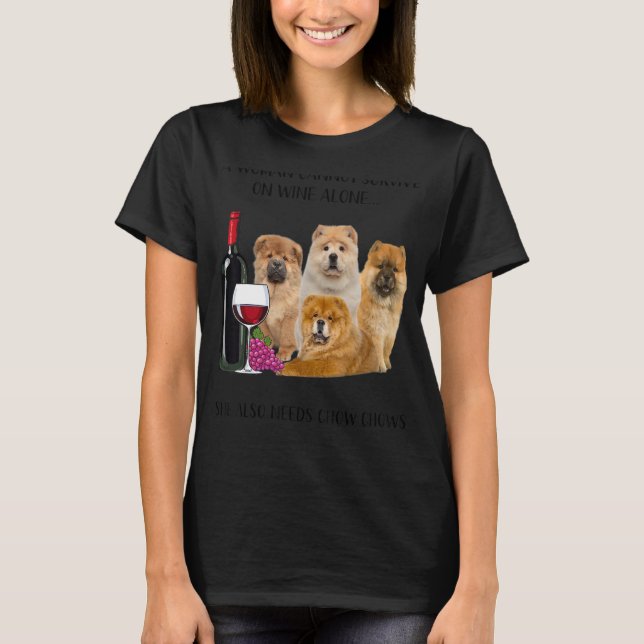 A Woman Cannot Survive On Wine Alone Chow Chow T-Shirt (Front)