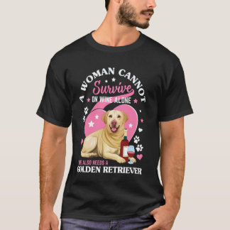A Woman Cannot Survive On Wine Alone Golden Retrie T-Shirt